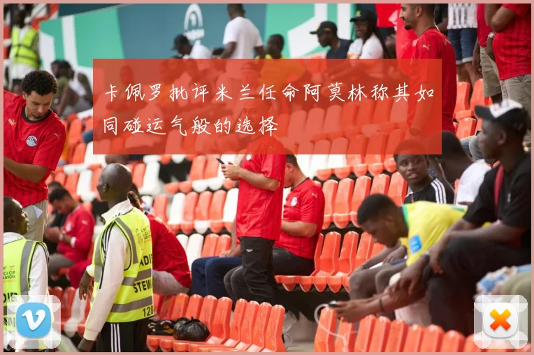 卡佩罗批评米兰任命阿莫林称其如同碰运气般的选择