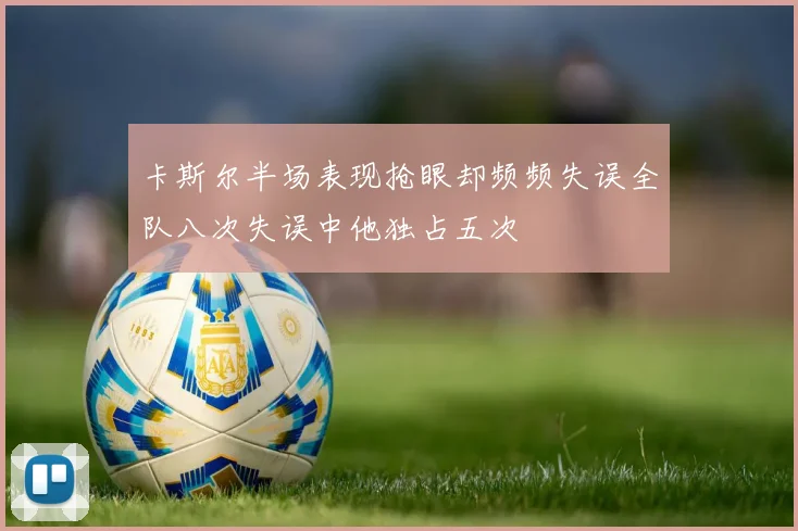 卡斯尔半场表现抢眼却频频失误全队八次失误中他独占五次